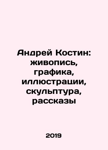 Andrey Kostin: zhivopis, grafika, illyustratsii, skulptura, rasskazy/Andrei Kostin: painting, graphics, illustrations, sculpture, stories In Russian (ask us if in doubt) - landofmagazines.com