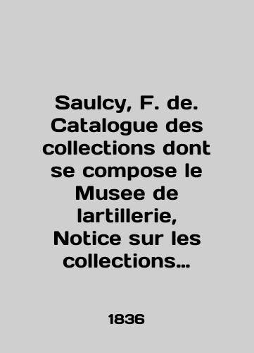 Saulcy, F. de. Catalogue des collections dont se compose le Musee de lartillerie, Notice sur les collections dont se compose le Musee de lartillerie./Saulcy, F. de. Catalogue des collections dont se compose le Musee de lartillerie, Notice sur les collections dont se compose le Musee de lartillerie. In English (ask us if in doubt). - landofmagazines.com