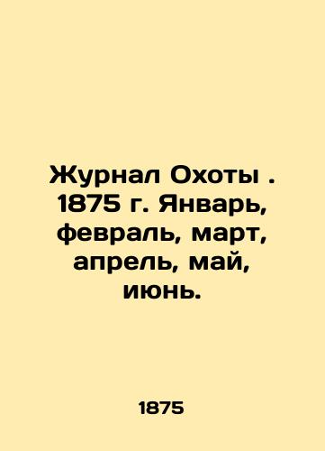 Zhurnal Okhoty . 1875 g. Yanvar, fevral, mart, aprel, may, iyun./The Hunting Journal. 1875. January, February, March, April, May, June. In Russian (ask us if in doubt). - landofmagazines.com