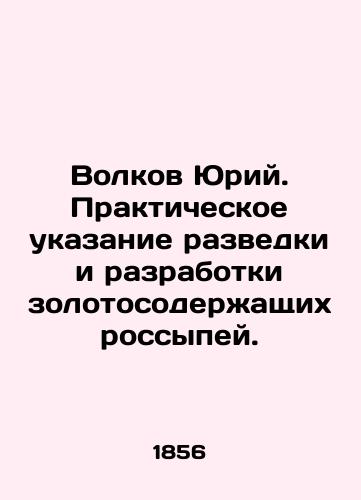 Volkov Yuriy. Prakticheskoe ukazanie razvedki i razrabotki zolotosoderzhashchikh rossypey./Volkov Yuri. Practical indication of exploration and exploitation of gold-containing placers. In Russian (ask us if in doubt). - landofmagazines.com