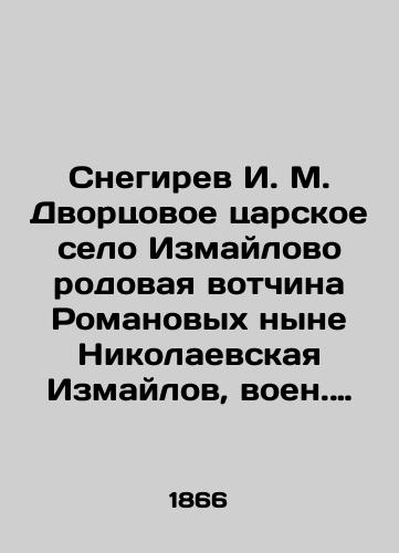 Snegirev I. M. Dvortsovoe tsarskoe selo Izmaylovo rodovaya votchina Romanovykh nyne Nikolaevskaya Izmaylov, voen. bogadelnya./Snegirev I. M. Dvortsovoye tsarist village of Izmailovo is the patrimonial fiefdom of the Romanovs now Nikolaevskaya Izmailov, a military riches house. In Russian (ask us if in doubt). - landofmagazines.com