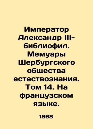 Imperator Aleksandr III-bibliofil. Memuary Sherburgskogo obshchestva estestvoznaniya. Tom 14. Na frantsuzskom yazyke./Emperor Alexander III-bibliophile. Memoirs of the Scherburg Society of Natural Sciences. Volume 14. In French. In Russian (ask us if in doubt). - landofmagazines.com