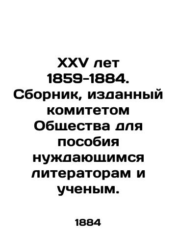 XXV let 1859-1884. Sbornik, izdannyy komitetom Obshchestva dlya posobiya nuzhdayushchimsya literatoram i uchenym./XXV Years 1859-1884. A compilation published by the Societys committee for the benefit of writers and scientists in need. In Russian (ask us if in doubt) - landofmagazines.com