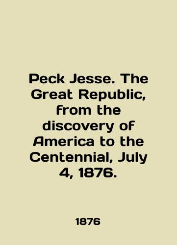 Peck Jesse. The Great Republic, from the discovery of America to the Centennial, July 4, 1876./Peck Jesse. The Great Republic, from the discovery of America to the Centennial, July 4, 1876. In English (ask us if in doubt). - landofmagazines.com