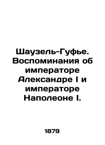 Shauzel-Gufe. Vospominaniya ob imperatore Aleksandre I i imperatore Napoleone I./Chausel-Goufier: Memories of Emperor Alexander I and Emperor Napoleon I. In Russian (ask us if in doubt). - landofmagazines.com