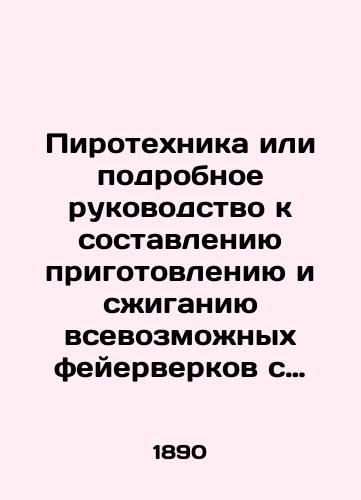 Pirotekhnika ili podrobnoe rukovodstvo k sostavleniyu prigotovleniyu i szhiganiyu vsevozmozhnykh feyerverkov s dobavleniem podrobnogo opisaniya ustroystva deshevym domashnim sposobom elektricheskogo osveshcheniya i raznogo roda illyuminatsiy s prilozheniem polnogo spravochn/Pyrotechnics or a detailed guide to the preparation and burning of all kinds of fireworks, with the addition of a detailed description of the device by low-cost domestic electric lighting and various illuminations, accompanied by a complete guide In Russian (ask us if in doubt). - landofmagazines.com