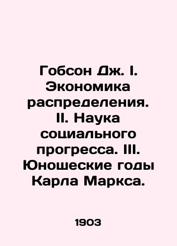 Gobson Dzh. I. Ekonomika raspredeleniya. II. Nauka sotsialnogo progressa. III. Yunosheskie gody Karla Marksa./Hobson J. I. Distributive Economics. II. The Science of Social Progress. III. Karl Marxs Youth Years. In Russian (ask us if in doubt) - landofmagazines.com