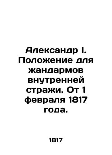 Aleksandr I. Polozhenie dlya zhandarmov vnutrenney strazhi. Ot 1 fevralya 1817 goda./Alexander I. Regulations for the gendarmes of the internal guard. dated February 1, 1817. In Russian (ask us if in doubt). - landofmagazines.com