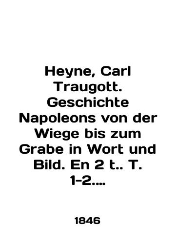 Heyne, Carl Traugott. Geschichte Napoleons von der Wiege bis zum Grabe in Wort und Bild. En 2 t. T. 1-2. Komplekt./Heyne, Carl Traugott. Geschichte Napoleons von der Wiege bis zum Grabe in Wort und Bild. En 2 t. T. 1-2. Komplekt. In English (ask us if in doubt) - landofmagazines.com
