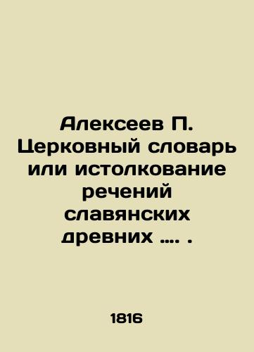 Alekseev P. Tserkovnyy slovar ili istolkovanie recheniy slavyanskikh drevnikh …./Alexeev P. Church Dictionary or Interpretation of the Rivers of Slavic Ancients.. In Russian (ask us if in doubt). - landofmagazines.com