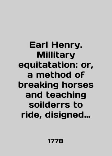 Earl Henry. Millitary equitatation: or, a method of breaking horses and teaching soilderrs to ride, disigned for the use of the army./Earl Henry. Millennial equalization: or, a method of breaking horses and teaching soliderrs to ride, designed for the use of the army. In English (ask us if in doubt). - landofmagazines.com