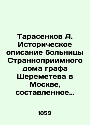 Tarasenkov A. Istoricheskoe opisanie bolnitsy Strannopriimnogo doma grafa Sheremeteva v Moskve, sostavlennoe glavnym doktorom zavedeniya Alekseem Tarasenkovym/Tarasenkov A. Historical description of Count Sheremetevs Strange House Hospital in Moscow, compiled by the institutions chief doctor, Alexey Tarasenkov In Russian (ask us if in doubt). - landofmagazines.com