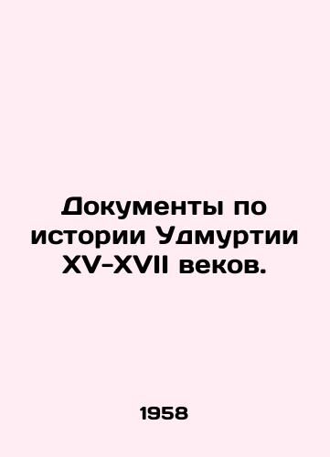 Dokumenty po istorii Udmurtii XV-XVII vekov./Documents on the history of Udmurtia in the 15th-17th centuries. In Russian (ask us if in doubt) - landofmagazines.com