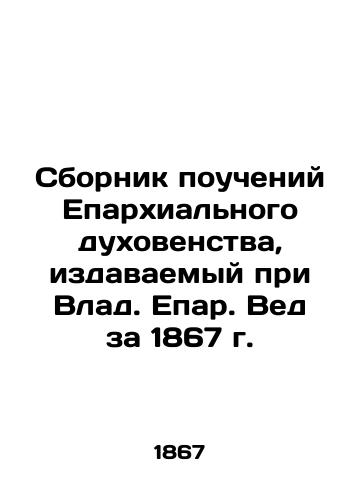 Sbornik poucheniy Eparkhialnogo dukhovenstva, izdavaemyy pri Vlad. Epar. Ved za 1867 g./Compilation of the Teachings of the Diocesan Clergy, published under Vlad. Eparas. Vedas for 1867 In Russian (ask us if in doubt). - landofmagazines.com