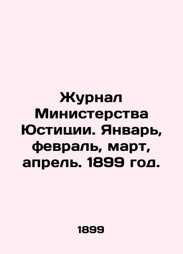 Zhurnal Ministerstva Yustitsii. Yanvar, fevral, mart, aprel. 1899 god./Journal of the Ministry of Justice. January, February, March, April. 1899. In Russian (ask us if in doubt). - landofmagazines.com