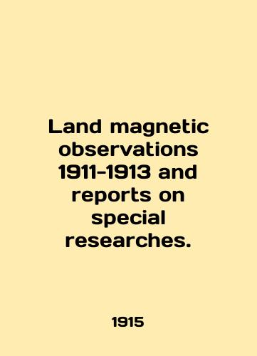 Land magnetic observations 1911-1913 and reports on special researches./Land magnetic observations 1911-1913 and reports on special studies. In English (ask us if in doubt) - landofmagazines.com