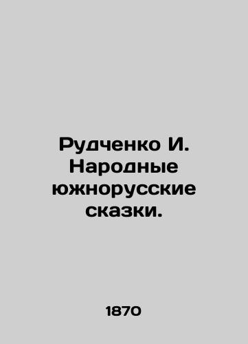 Rudchenko I. Narodnye yuzhnorusskie skazki./Rudchenko I. The Peoples Southern Russian Tales. In Russian (ask us if in doubt). - landofmagazines.com