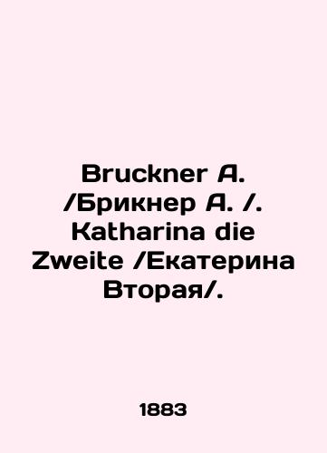Bruckner A. Brikner A. Katharina die Zweite Ekaterina Vtoraya./Bruckner A. Brickner A. Katharina die Zweite Catherine the Second. In Russian (ask us if in doubt). - landofmagazines.com