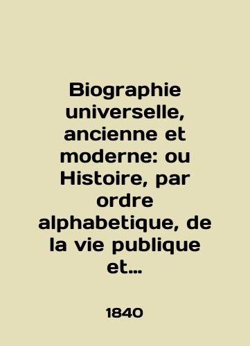 Biographie universelle, ancienne et moderne: ou Histoire, par ordre alphabetique, de la vie publique et privee de tous les hommes qui se sont fait remarquer par leurs ecrits.. Tt. 6, 9, 10, 14, 15, 16, 19, 20, 26, 30, 31, 34, 40, 67./Biography universselle, ancienne et moderne: ou Histoire, par ordre alphabetique, de la vie publique et privee de tous les hommes qui se sont fait remark par leurs ecrites.. Tt. 6, 9, 10, 14, 15, 16, 19, 20, 26, 30, 31, 34, 40, 67. In French (ask us if in doubt). - landofmagazines.com