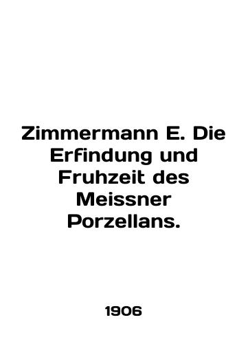 Zimmermann E. Die Erfindung und Fruhzeit des Meissner Porzellans./Zimmermann E. Die Erfindung und Fruhzeit des Meissner Porzellans. In English (ask us if in doubt) - landofmagazines.com