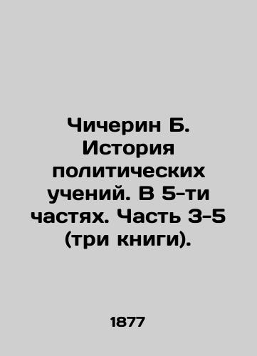 Chicherin B. Istoriya politicheskikh ucheniy. V 5-ti chastyakh. Chast 3-5 (tri knigi)./Chicherin B. History of Political Teachings. In 5 Parts. Part 3-5 (three books). In Russian (ask us if in doubt). - landofmagazines.com