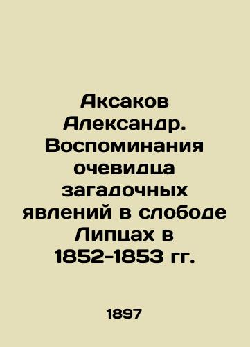 Aksakov Aleksandr. Vospominaniya ochevidtsa zagadochnykh yavleniy v slobode Liptsakh v 1852-1853 gg./Aksakov Alexander. Memoirs of an eyewitness to mysterious phenomena in the Slobod Liptsy in 1852-1853 In Russian (ask us if in doubt). - landofmagazines.com