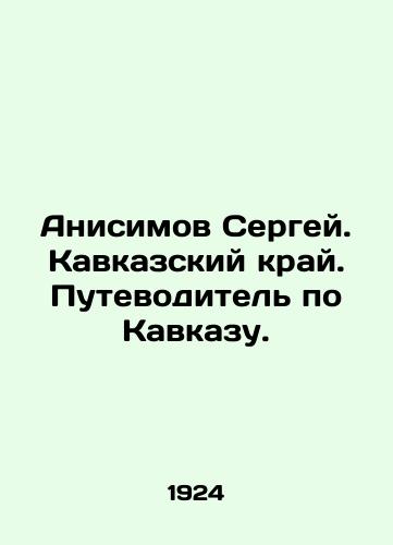 Anisimov Sergey. Kavkazskiy kray. Putevoditel po Kavkazu./Sergei Anisimov. Caucasus Krai. A guide to the Caucasus. In Russian (ask us if in doubt). - landofmagazines.com