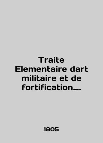 Traite Elementaire dart militaire et de fortification…./Traite Elementaire dart militaire et de fortification. In French (ask us if in doubt). - landofmagazines.com