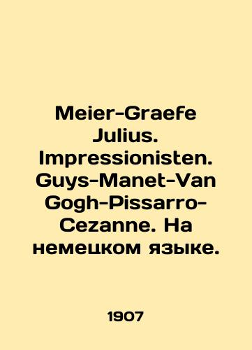 Meier-Graefe Julius. Impressionisten. Guys-Manet-Van Gogh-Pissarro- Cezanne. Na nemetskom yazyke./Meier-Graefe Julius. Impressionisten. Guys-Manet-Van Gogh-Pissarro-Cezanne. In German. In Russian (ask us if in doubt) - landofmagazines.com