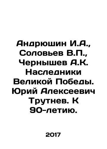 Andryushin I.A., Solovev V.P., Chernyshev A.K. Nasledniki Velikoy Pobedy. Yuriy Alekseevich Trutnev. K 90-letiyu./Andreushin I.A., Solovyev V.P., Chernyshev A.K. Heirs of the Great Victory. Yuri Alekseevich Trutnev. For the 90th Anniversary. In Russian (ask us if in doubt) - landofmagazines.com