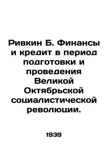 Rivkin B. Finansy i kredit v period podgotovki i provedeniya Velikoy Oktyabrskoy sotsialisticheskoy revolyutsii./Rivkin B. Finance and Credit in the Period of Preparation and Implementation of the Great October Socialist Revolution. In Russian (ask us if in doubt). - landofmagazines.com
