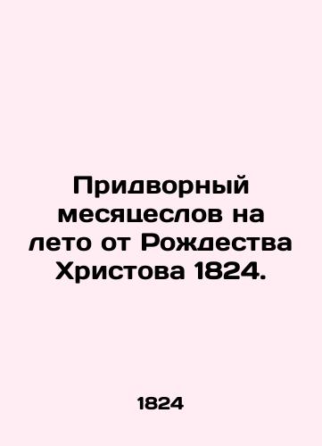 Pridvornyy mesyatseslov na leto ot Rozhdestva Khristova 1824./Court Month for the Summer from the Nativity of Christ 1824. In Russian (ask us if in doubt). - landofmagazines.com