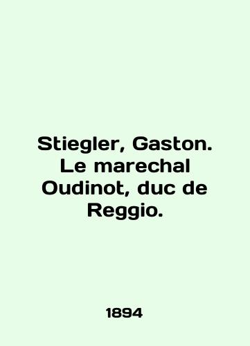 Stiegler, Gaston. Le marechal Oudinot, duc de Reggio./Stiegler, Gaston. Le marechal Oudinot, duc de Reggio. In English (ask us if in doubt) - landofmagazines.com