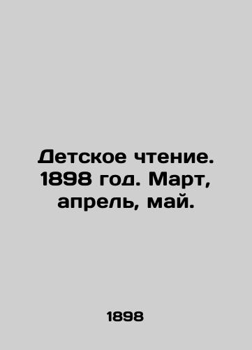 Detskoe chtenie. 1898 god. Mart, aprel, may./Childrens reading. 1898. March, April, May. In Russian (ask us if in doubt) - landofmagazines.com