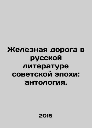 Zheleznaya doroga v russkoy literature sovetskoy epokhi: antologiya./The Railway in Soviet-Era Russian Literature: Anthology. In Russian (ask us if in doubt) - landofmagazines.com