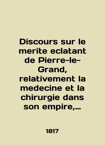 Discours sur le merite eclatant de Pierre-le-Grand, relativement la medecine et la chirurgie dans son empire, prononce par Guillaume de Richter. Rech o zasluge Petra Velikogo otnositelno meditsiny i khirurgii v ego Imperii, proiznesennaya Uilyamom Rikhterom./Discours sur le merite eclatant de Pierre-le-Grand, relativization la medecine et la chirurgie dans son empire, pronounce par Guillaume de Richter. Speech on Peter the Greats merit concerning medicine and surgery in his Empire, delivered by William Richter. In Russian (ask us if in doubt) - landofmagazines.com