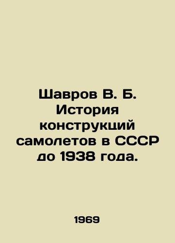 Shavrov V. B. Istoriya konstruktsiy samoletov v SSSR do 1938 goda./Shavrov V. B. History of aircraft designs in the USSR up to 1938. In Russian (ask us if in doubt). - landofmagazines.com