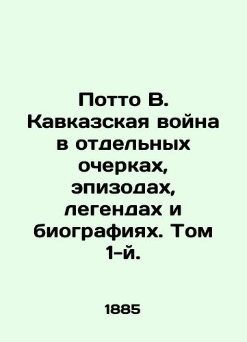 Potto V. Kavkazskaya voyna v otdelnykh ocherkakh, epizodakh, legendakh i biografiyakh. Tom 1-y./Potto B. The Caucasus War in Individual Essays, Episodes, Legends, and Biographies. Volume 1. In Russian (ask us if in doubt). - landofmagazines.com