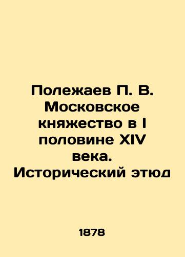 Polezhaev P. V. Moskovskoe knyazhestvo v I polovine XIV veka. Istoricheskiy etyud/Polezhaev P. V. The Principality of Moscow in the I half of the 14th century. Historical Study In Russian (ask us if in doubt). - landofmagazines.com