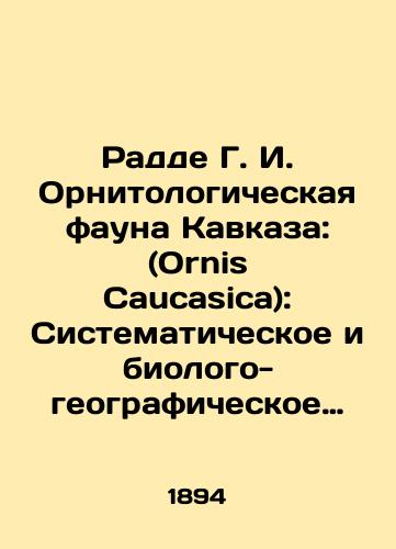 Radde G. I. Ornitologicheskaya fauna Kavkaza: (Ornis Caucasica): Sistematicheskoe i biologo-geograficheskoe opisanie kavkazskikh ptits./Raddé G. I. Ornithological fauna of the Caucasus: (Ornis Caucasica): Systematic and biological-geographical description of Caucasian birds. In Russian (ask us if in doubt). - landofmagazines.com