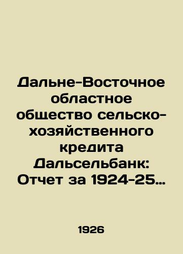 Dalne-Vostochnoe oblastnoe obshchestvo selsko-khozyaystvennogo kredita Dalselbank: Otchet za 1924-25 operatsionnyy god i plan rabot na 1925-26 god./Dalselbank Far East Regional Agricultural Credit Society: Operating Year Report 1924-25 and Work Plan 1925-26. In Russian (ask us if in doubt) - landofmagazines.com