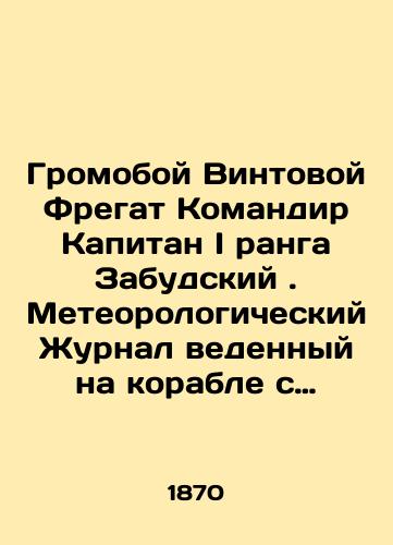 Gromoboy Vintovoy Fregat Komandir Kapitan I ranga Zabudskiy. Meteorologicheskiy Zhurnal vedennyy na korable s 1 iyunya po 17 avgusta 1870 goda/Loud Screw Frigate Commander Captain I rank Zabudski. Meteorological log kept on the ship from June 1 to August 17, 1870 In Russian (ask us if in doubt) - landofmagazines.com