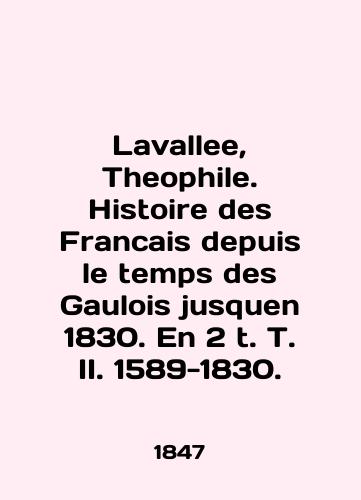 Lavallee, Theophile. Histoire des Francais depuis le temps des Gaulois jusquen 1830. En 2 t. T. II. 1589-1830./Lavallee, Theophile. Histoire des Francais depuis le temps des Gaulois jusquen 1830. En 2 t. T. II. 1589-1830. In English (ask us if in doubt) - landofmagazines.com