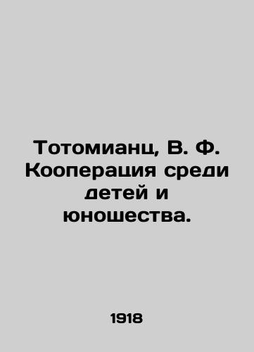 Totomiants, V. F. Kooperatsiya sredi detey i yunoshestva./Totomian, V.F. Cooperation among Children and Youth. In Russian (ask us if in doubt). - landofmagazines.com
