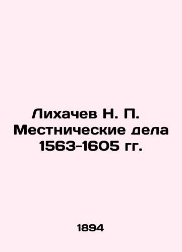 Likhachev N. P.   Mestnicheskie dela 1563-1605 gg./Likhachev N. P. Local affairs 1563-1605 In Russian (ask us if in doubt). - landofmagazines.com