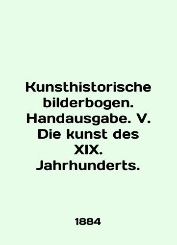 Kunsthistorische bilderbogen. Handausgabe. V. Die kunst des XIX. Jahrhunderts./Kunsthistorische bilderbogen. Handausgabe. V. Die kunst des XIX. Jahrhunderts. In English (ask us if in doubt) - landofmagazines.com