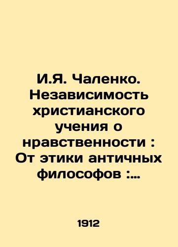 I.Ya. Chalenko. Nezavisimost khristianskogo ucheniya o nravstvennosti: Ot etiki antichnykh filosofov: Ch.1:Istoricheskiy obzor literatury predmeta/I.Y. Chalenko. Independence of Christian Moral Teaching: From the Ethics of Ancient Philosophers: Part 1: Historical Review of the Literature of the Subject In Russian (ask us if in doubt) - landofmagazines.com