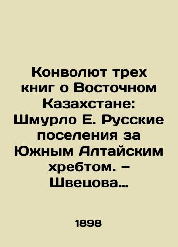 Konvolyut trekh knig o Vostochnom Kazakhstane: Shmurlo E. Russkie poseleniya za Yuzhnym Altayskim khrebtom. — Shvetsova M. Iz poezdki v Ridderskiy kray. — Shvetsov S. Obychno-pravovye vozzreniya altaytsev (kalmyk) i kirgiz. Brachnye i semeynye otnosheniya/The Convolutee of Three Books on East Kazakhstan: Shmurlo E. Russian Settlements Beyond the Southern Altai Ridge In Russian (ask us if in doubt). - landofmagazines.com