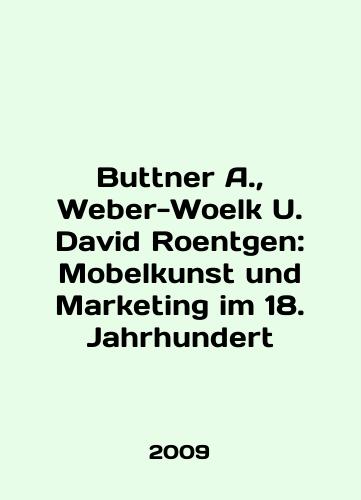 Buttner A., Weber-Woelk U. David Roentgen: Mobelkunst und Marketing im 18. Jahrhundert/Buttner A., Weber-Woelk U. David Roentgen: Mobelkunst und Marketing im 18. Jahrhundert In English (ask us if in doubt) - landofmagazines.com