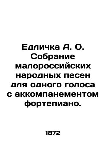 Edlichka A. O. Sobranie malorossiyskikh narodnykh pesen dlya odnogo golosa s akkompanementom fortepiano./Jedlicka A. O. A collection of small Russian folk songs for one voice with a piano accompaniment. In Russian (ask us if in doubt). - landofmagazines.com